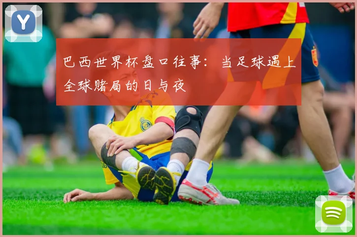巴西世界杯盘口往事：当足球遇上全球赌局的日与夜