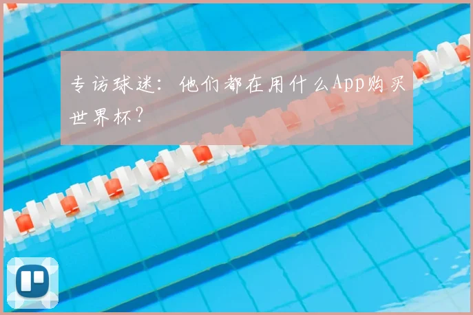 专访球迷：他们都在用什么App购买世界杯？