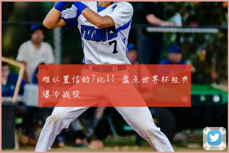 难以置信的7比1！盘点世界杯经典爆冷战役